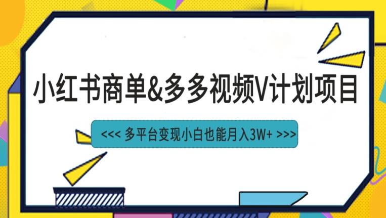 小红书商单与多多视频V计划多平台变现玩法-无双副业