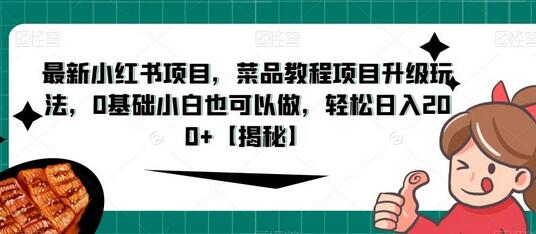 小红书菜品教程项目升级玩法，0基础小白轻松日入200+-无双副业