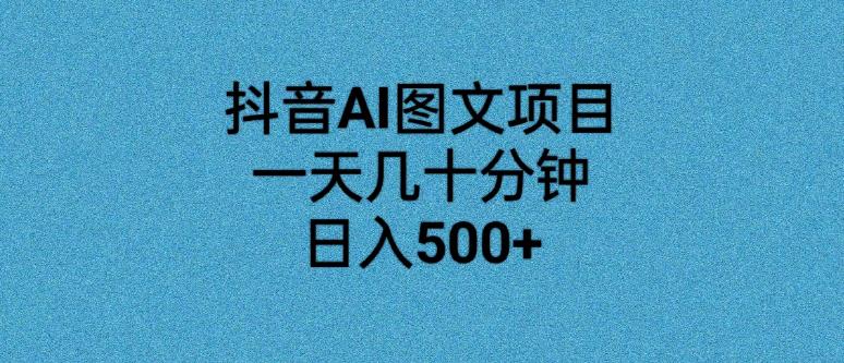 抖音AI图文项目轻松日入500+，无需技术门槛-无双副业