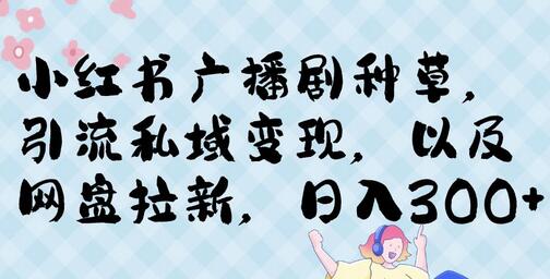小红书广播剧引流私域变现与网盘拉新策略-无双副业