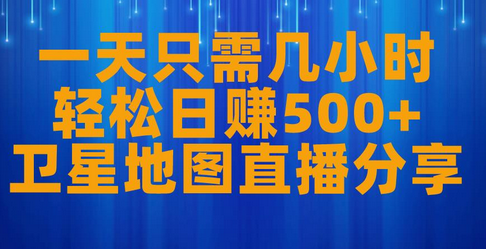轻松日赚500+的卫星地图直播项目分享-无双副业