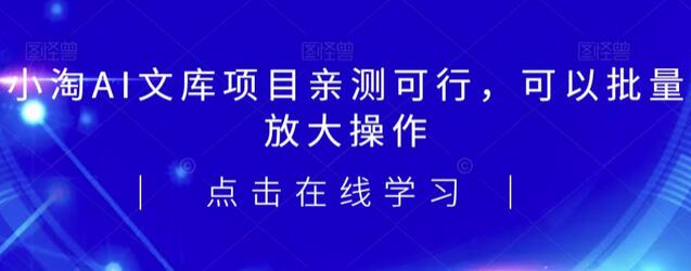 2023小淘AI文库项目实操指南，批量放大操作可行-无双副业