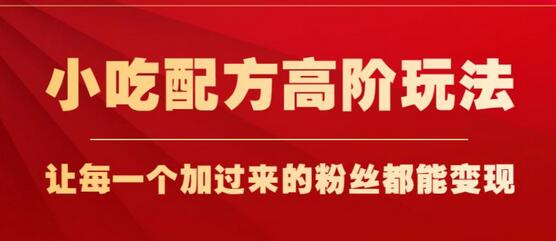 小吃配方高阶玩法，轻松月入1w+的变现技巧-无双副业