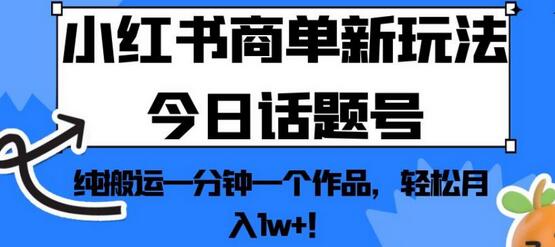 小红书商单新玩法：今日话题号轻松月入1w+-无双副业