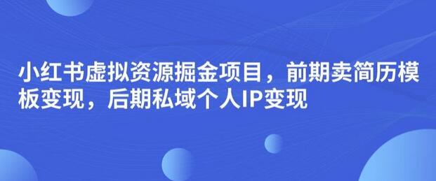 小红书虚拟资源掘金项目：简历模板变现与个人IP打造-无双副业