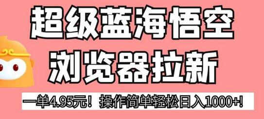 悟空浏览器拉新项目，轻松日入1000+，操作简单高回报-无双副业