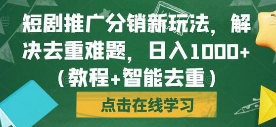 短剧推广分销新玩法，智能去重教程，日入1000+-无双副业
