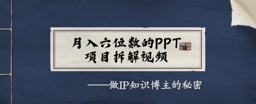 月入六位数的PPT项目拆解视频，揭秘IP知识博主成功之道-无双副业