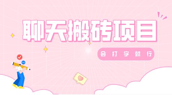 聊天变现轻松赚零花钱，适合小白操作-无双副业