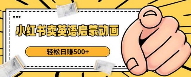 小红书英语启蒙动画销售，轻松日赚500+-无双副业