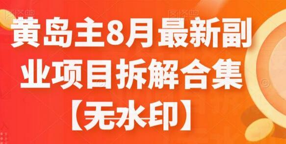 黄岛主8月副业项目拆解合集，涵盖抖音、小红书等多平台玩法-无双副业