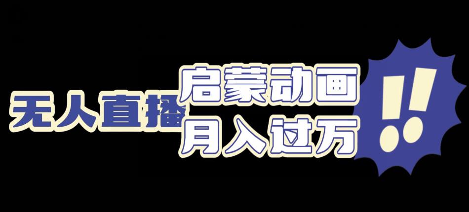 启蒙动画无人直播项目：动画引流与双重变现模式-无双副业
