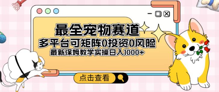 全新宠物赛道多平台轻松日入500+，0风险0投资长期收入-无双副业