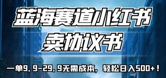 小红书卖协议书模板，无需成本轻松日入500+-无双副业