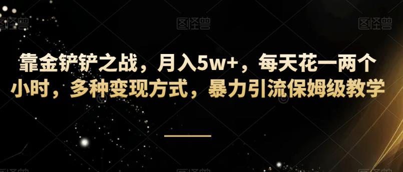 金铲铲之战月入5w+，多种变现方式与暴力引流教学-无双副业