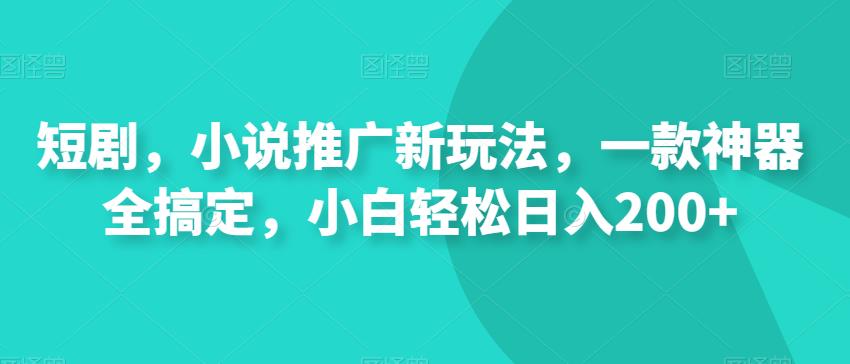 短剧小说推广神器，小白轻松日入200+-无双副业