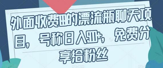 漂流瓶聊天项目，日入500+的赚钱机会-无双副业