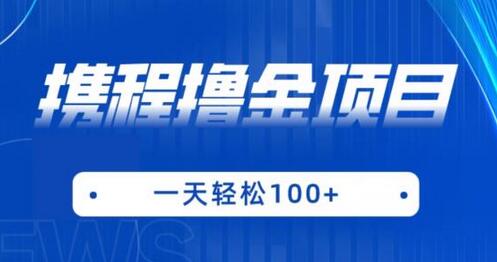 携程最新手机赚钱项目，单机日入100+-无双副业