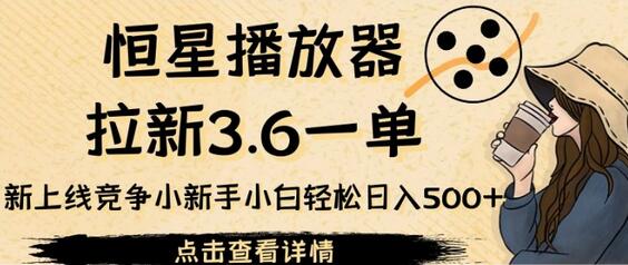 恒星播放器拉新项目，新手轻松日入500+-无双副业