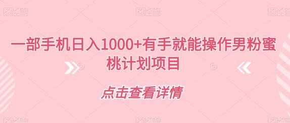 一部手机日入1000+的男粉蜜桃计划项目-无双副业