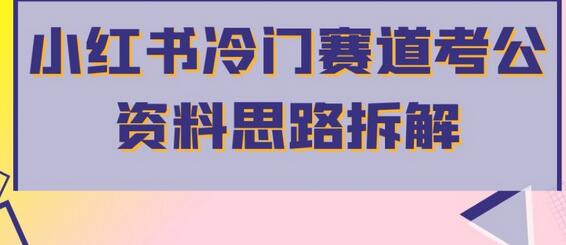 小红书考公资料冷门赛道拆解，轻松月入过万-无双副业