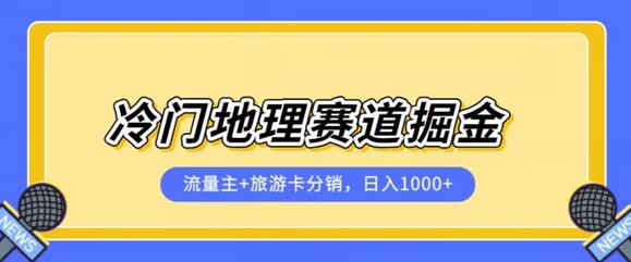 冷门地理赛道流量主与旅游卡分销课程，日入四位数，小白易上手-无双副业
