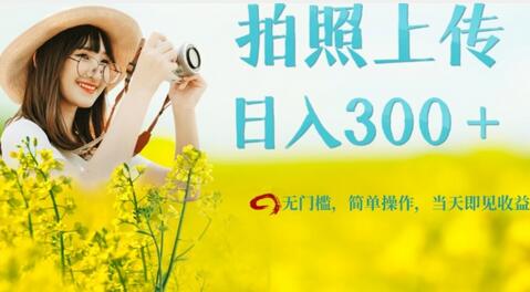 拍照赚钱日入300+，新手无门槛快速上手-无双副业