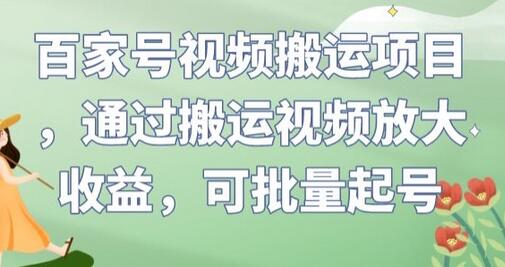 百家号视频搬运项目，放大收益并批量起号-无双副业