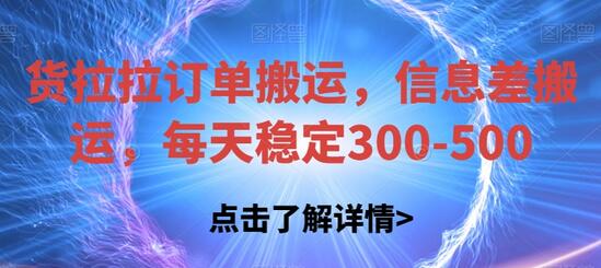 货拉拉订单搬运与信息差搬运，日赚300-500元-无双副业