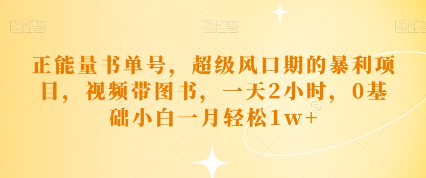 正能量书单号：短视频带货暴利项目，新手轻松月入过万-无双副业