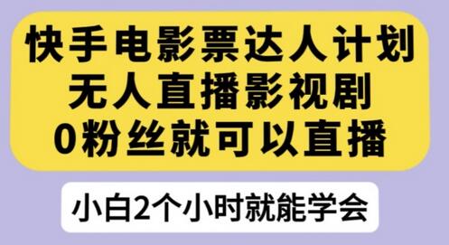 快手电影票达人计划：无人直播影视剧，0粉丝也能直播赚钱-无双副业