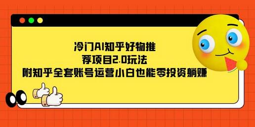 冷门AI知乎好物推荐项目2.0玩法，零投资躺赚-无双副业