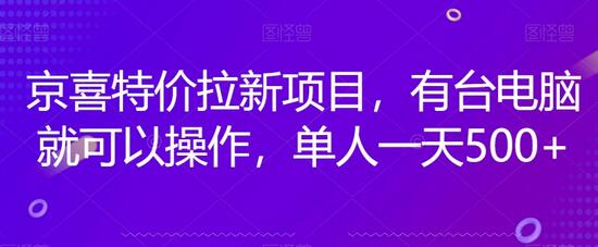 京喜特价拉新玩法，单人日赚500+只需电脑操作-无双副业