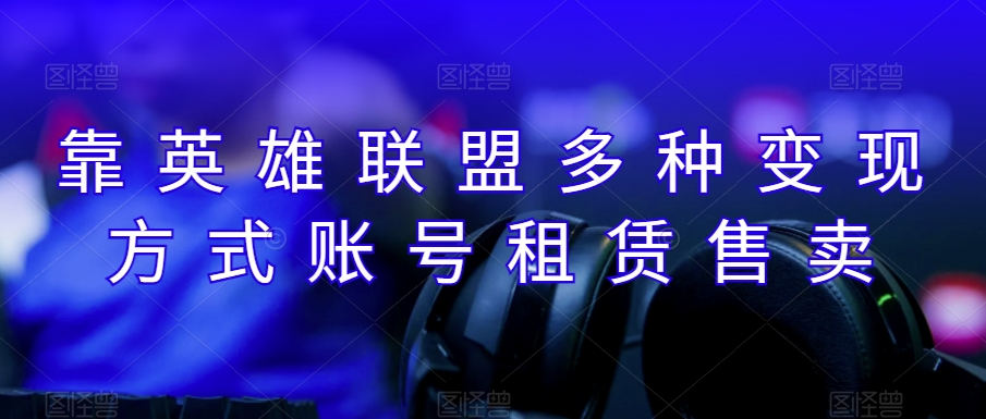 靠英雄联盟月入十万，多种变现方式轻松实现-无双副业