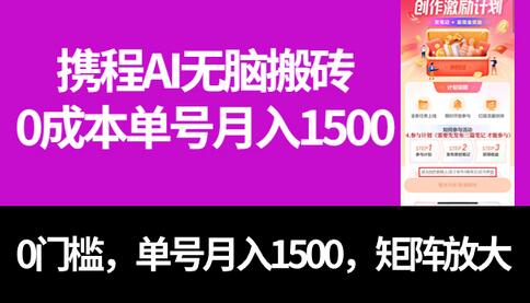 携程AI搬砖项目：0成本月入1500，矩阵操作轻松上手-无双副业
