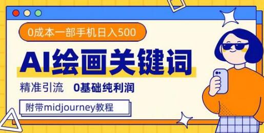 利用AI绘画关键词精准引流，0成本日入500+附全套资料-无双副业