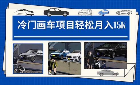 冷门画车项目：月入15K详细教程与素材分享-无双副业