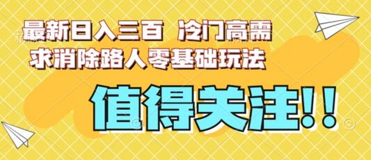 冷门高需求消除路人零基础玩法，日入三百-无双副业
