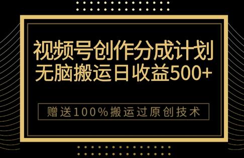 视频号创作分成计划：无脑搬运日赚500+，原创技巧揭秘-无双副业