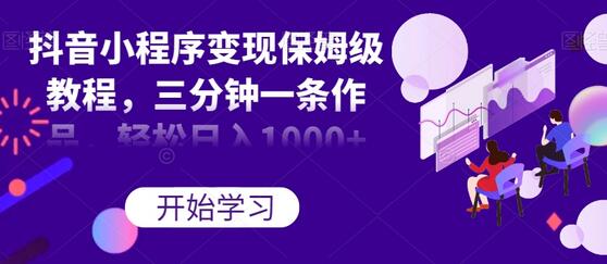 抖音小程序变现教程，三分钟一条作品日入1000+-无双副业