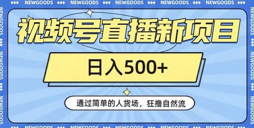 视频号直播新项目：简单人货场策略，日入500+自然流量-无双副业