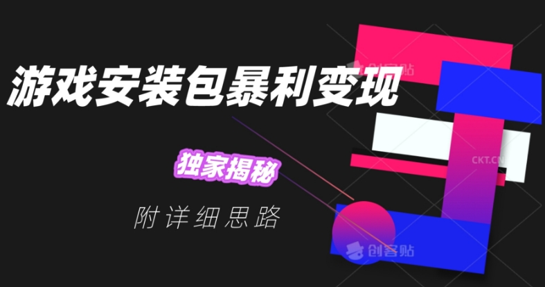 游戏安装包暴利变现的独家揭秘与详细思路-无双副业