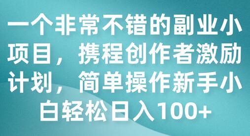 携程创作者激励计划：新手小白轻松日入100+的副业项目-无双副业