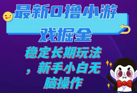 0撸小游戏掘金单机日入100-200稳定玩法，新手无脑操作-无双副业