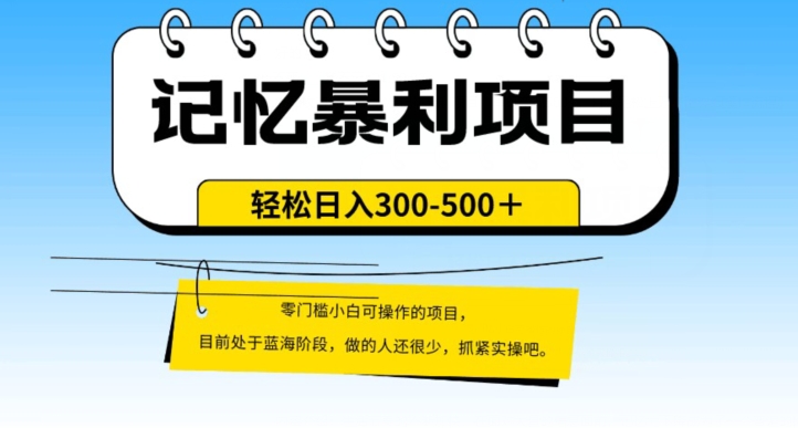 火爆记忆暴利项目，单日变现500+，月入轻松上万-无双副业