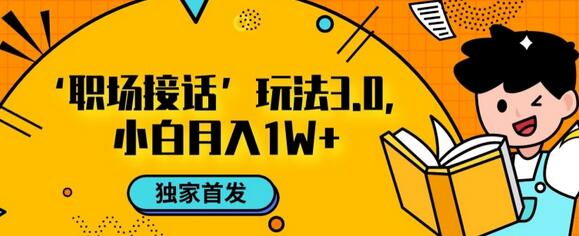 职场接话3.0玩法，小白易上手，月入1w变现技巧-无双副业