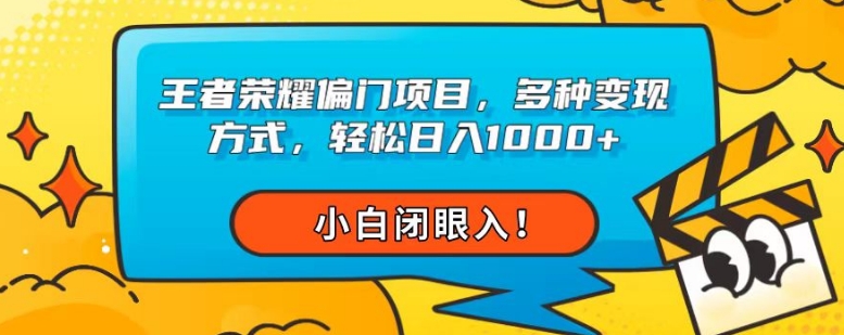 王者荣耀偏门项目，多种变现方式，轻松日入1000+，小白也能上手！-无双副业