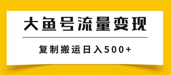 大鱼号流量变现玩法，高播放量带来高收益，轻松日入500+-无双副业