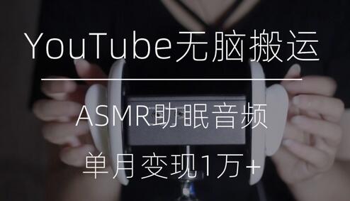 YouTube搬运ASMR视频轻松变现，月入过万-无双副业