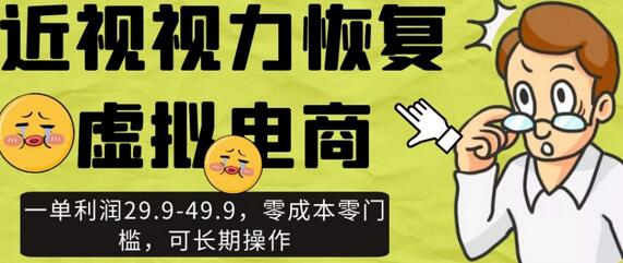 近视视力恢复虚拟电商项目，零成本高利润长期操作-无双副业